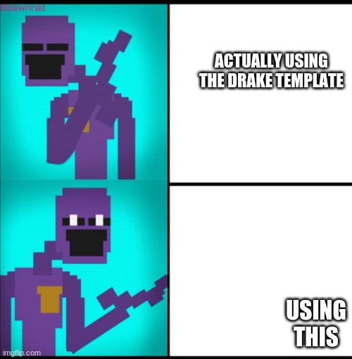 Drake Hotline Bling Meme FNAF EDITION | ACTUALLY USING THE DRAKE TEMPLATE; USING THIS | image tagged in drake hotline bling meme fnaf edition | made w/ Imgflip meme maker