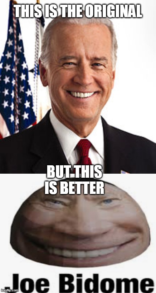 this is better | THIS IS THE ORIGINAL; BUT THIS IS BETTER | image tagged in memes,joe biden | made w/ Imgflip meme maker