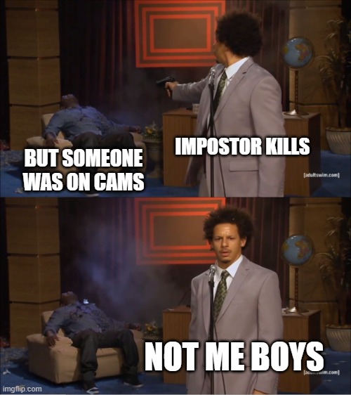 Who Killed Hannibal | IMPOSTOR KILLS; BUT SOMEONE WAS ON CAMS; NOT ME BOYS | image tagged in memes,who killed hannibal | made w/ Imgflip meme maker