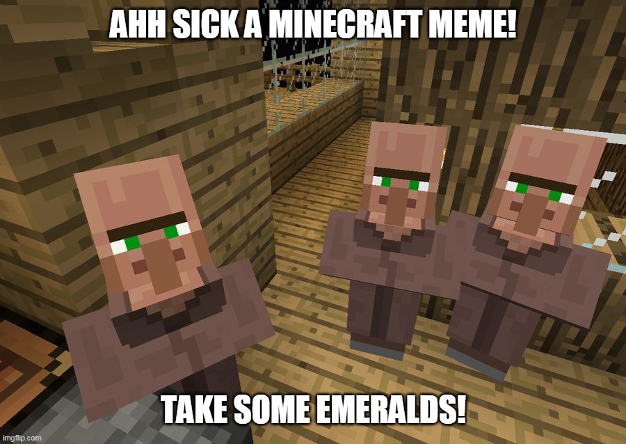Minecraft meme | AHH SICK A MINECRAFT MEME! TAKE SOME EMERALDS! | image tagged in minecraft villagers | made w/ Imgflip meme maker