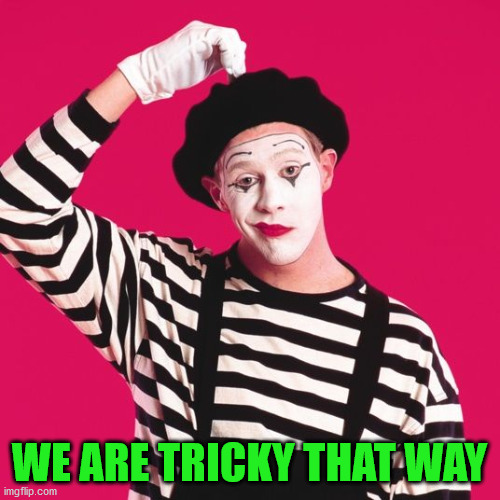 confused mime | WE ARE TRICKY THAT WAY | image tagged in confused mime | made w/ Imgflip meme maker