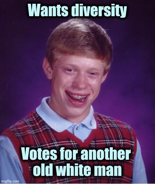 Bad Luck Brian Meme | Wants diversity Votes for another 
old white man | image tagged in memes,bad luck brian | made w/ Imgflip meme maker