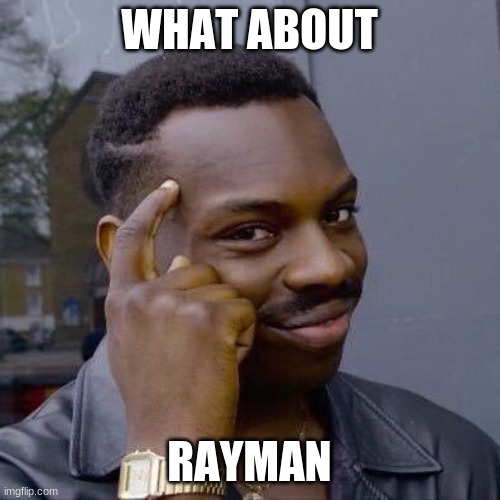 Thinking Black Guy | WHAT ABOUT RAYMAN | image tagged in thinking black guy | made w/ Imgflip meme maker