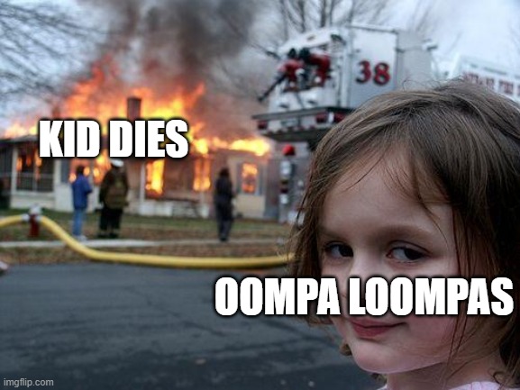 Disaster Girl Meme | KID DIES; OOMPA LOOMPAS | image tagged in memes,disaster girl | made w/ Imgflip meme maker