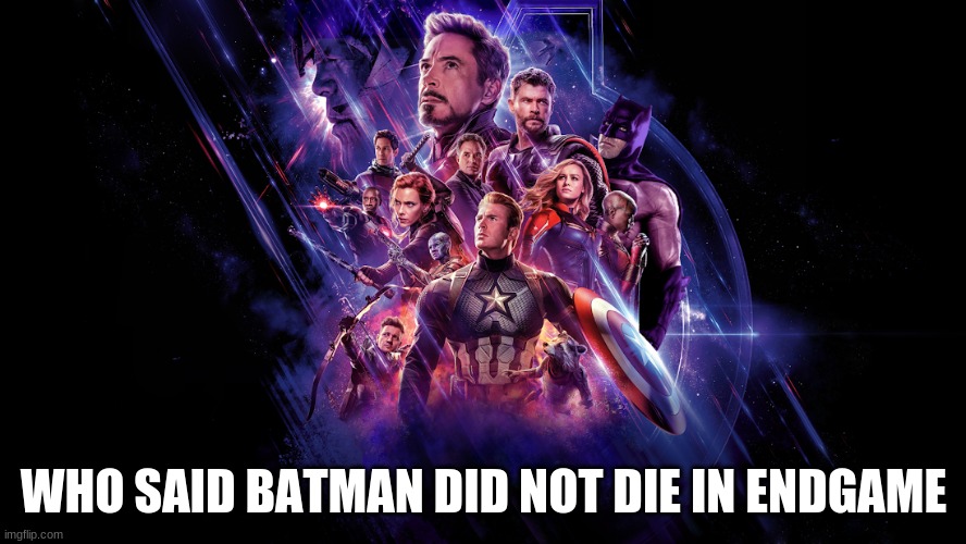 Batman In Endgame!?! | WHO SAID BATMAN DID NOT DIE IN ENDGAME | image tagged in funny | made w/ Imgflip meme maker