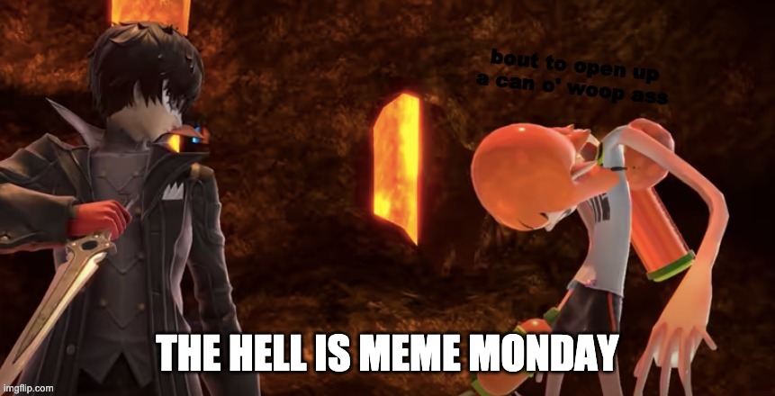 can o' woop ass | THE HELL IS MEME MONDAY | image tagged in can o' woop ass | made w/ Imgflip meme maker