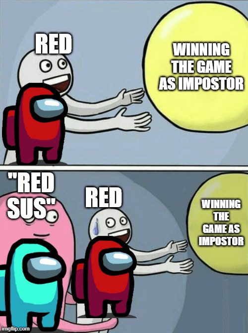 Red is always sus | RED; WINNING THE GAME AS IMPOSTOR; "RED SUS"; RED; WINNING THE GAME AS IMPOSTOR | image tagged in memes,running away balloon,red sus,among us | made w/ Imgflip meme maker