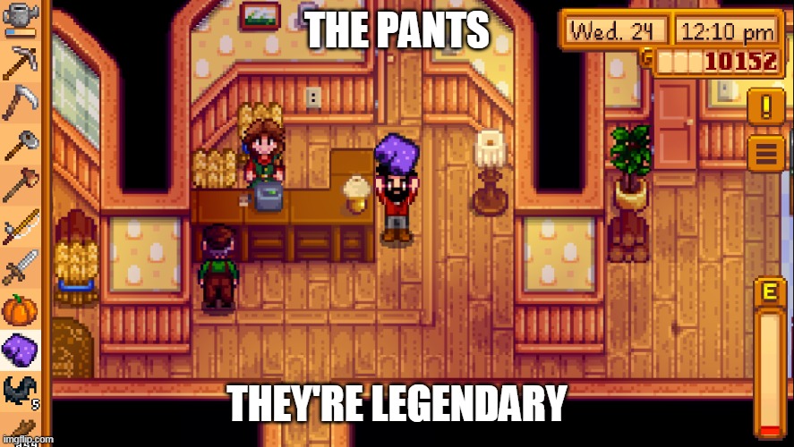 Stardew | THE PANTS; THEY'RE LEGENDARY | image tagged in stardew | made w/ Imgflip meme maker
