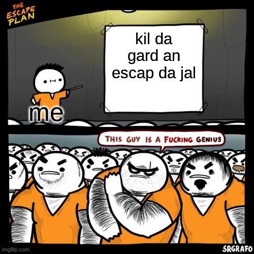 escap da jal | kil da gard an escap da jal; me | image tagged in the escape plan | made w/ Imgflip meme maker