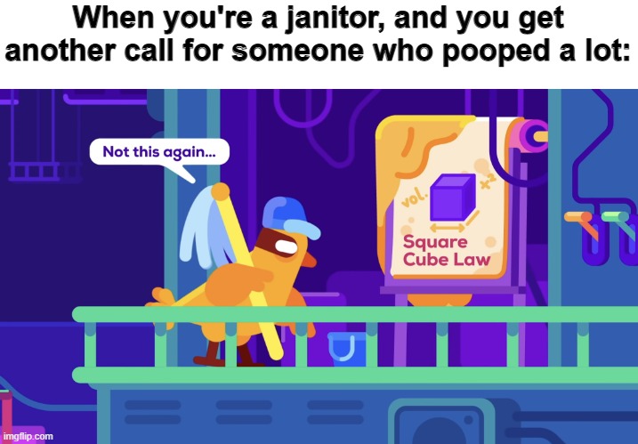 Not this again | When you're a janitor, and you get another call for someone who pooped a lot: | image tagged in not this again | made w/ Imgflip meme maker