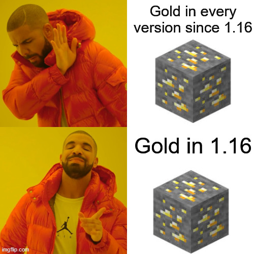 only a minecraft meme | Gold in every version since 1.16; Gold in 1.16 | image tagged in memes,drake hotline bling | made w/ Imgflip meme maker