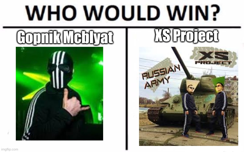 Hardbass battle ROUND 2 | XS Project; Gopnik Mcblyat | image tagged in memes,who would win | made w/ Imgflip meme maker