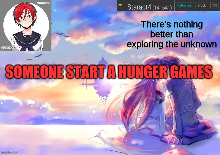 There's nothing better than exploring the unknown; SOMEONE START A HUNGER GAMES | image tagged in starkugo trap sailor sword art online announcement trmplate | made w/ Imgflip meme maker