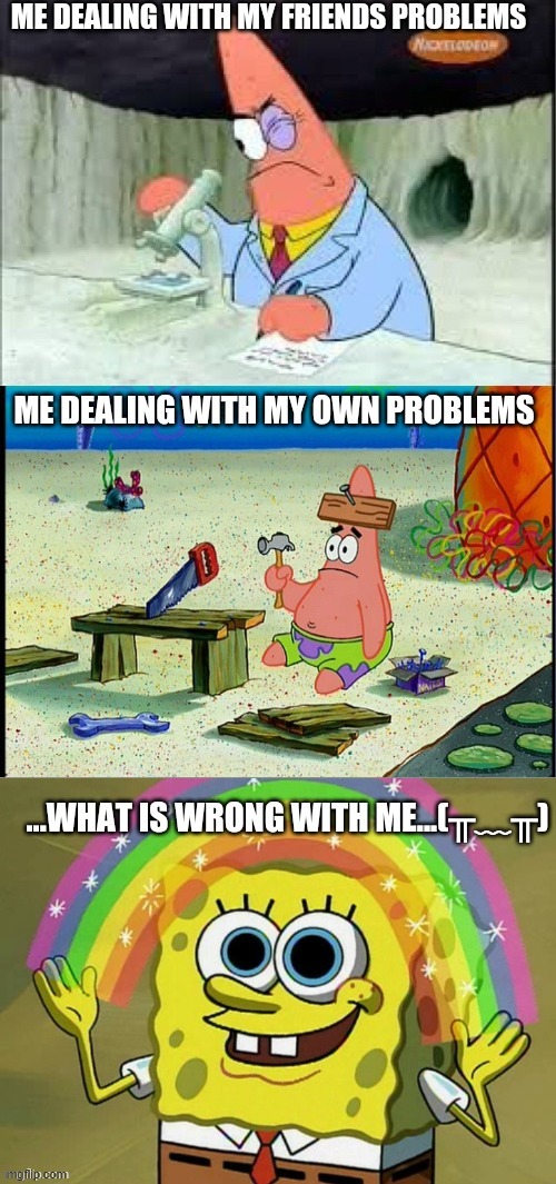 What is wrong with me | image tagged in what is wrong with me,patrick smart dumb | made w/ Imgflip meme maker