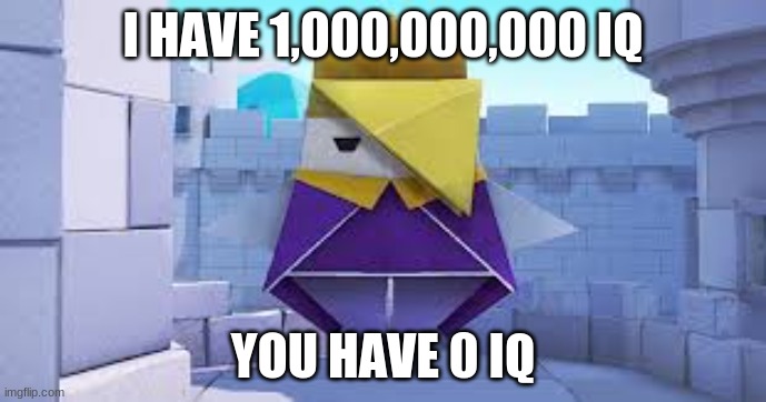 He's smarter than you |  I HAVE 1,000,000,000 IQ; YOU HAVE 0 IQ | image tagged in king olly,1000000 iq | made w/ Imgflip meme maker
