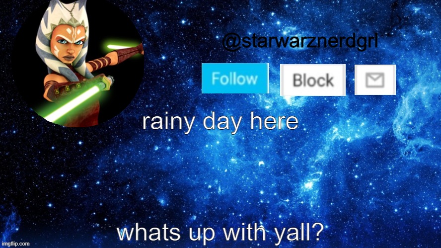 gmornin. and also wah's poppin? | rainy day here; whats up with yall? | image tagged in starwarznerdgrl's announcement template,good morning | made w/ Imgflip meme maker