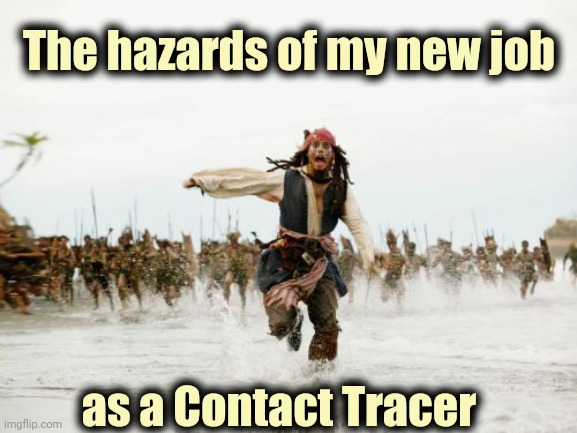 "What's all these crazy questions you're asking me ?" - Randy Newman | The hazards of my new job; as a Contact Tracer | image tagged in memes,jack sparrow being chased,tracer,investigation,i don't need sleep i need answers | made w/ Imgflip meme maker