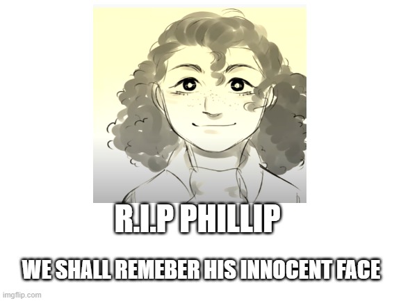 WE SHALL REMEBER HIS INNOCENT FACE R.I.P PHILLIP | made w/ Imgflip meme maker