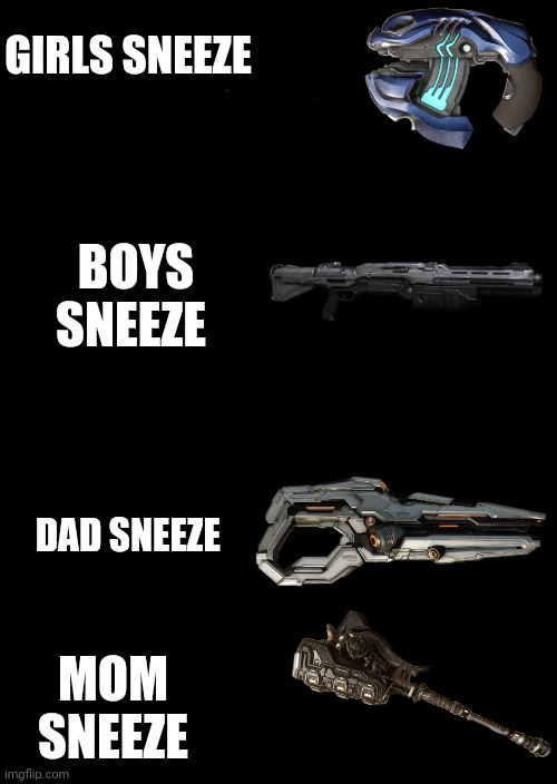 Halo sneeze | GIRLS SNEEZE; BOYS SNEEZE; DAD SNEEZE; MOM SNEEZE | image tagged in a black blank,halo,boys vs girls,mom vs dad,memes | made w/ Imgflip meme maker