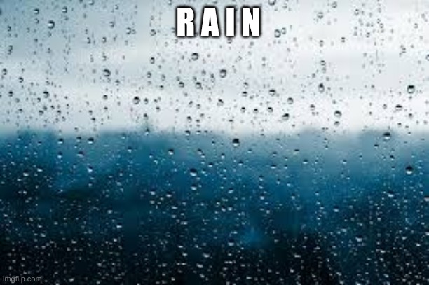 R A I N | made w/ Imgflip meme maker