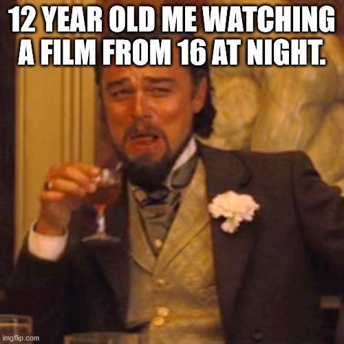 Only a nice meme | 12 YEAR OLD ME WATCHING A FILM FROM 16 AT NIGHT. | image tagged in memes,laughing leo | made w/ Imgflip meme maker