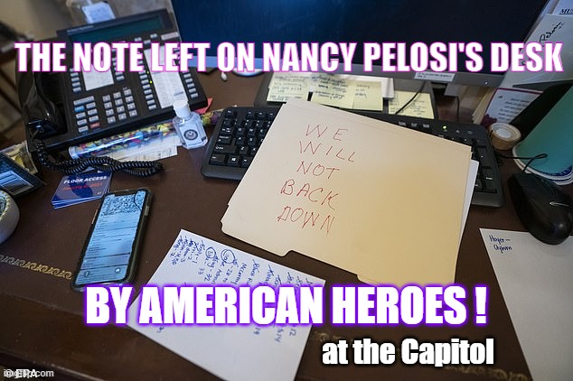 American heroes | THE NOTE LEFT ON NANCY PELOSI'S DESK; BY AMERICAN HEROES ! at the Capitol | image tagged in capitol hill | made w/ Imgflip meme maker