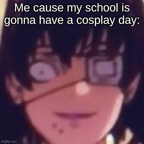 Midari | Me cause my school is gonna have a cosplay day: | image tagged in midari | made w/ Imgflip meme maker