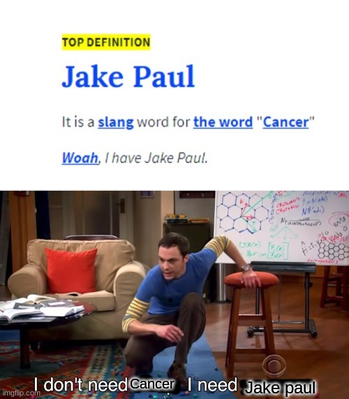 I don't need cancer. I need Jake Paul. | Jake paul; Cancer | image tagged in i don't need sleep i need answers,jake paul,cancer | made w/ Imgflip meme maker