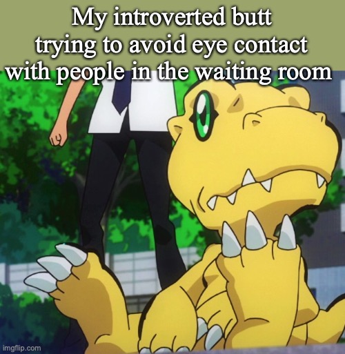 My introverted butt trying to avoid eye contact with people in the waiting room | image tagged in digimon,introvert,introverts,eye contact,waiting | made w/ Imgflip meme maker