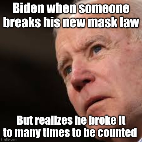 Sad Biden | Biden when someone breaks his new mask law; But realizes he broke it to many times to be counted | image tagged in sad biden | made w/ Imgflip meme maker