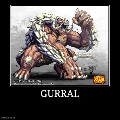 Gurral | image tagged in demotivationals,colossal kaiju combat | made w/ Imgflip demotivational maker