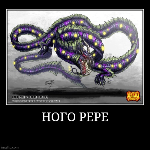 Hofo Pepe | HOFO PEPE | | image tagged in demotivationals,colossal kaiju combat | made w/ Imgflip demotivational maker
