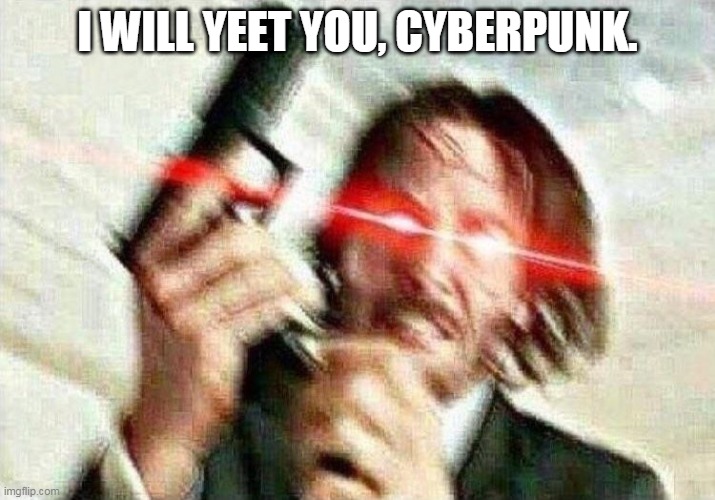 Cyberpunk bad | I WILL YEET YOU, CYBERPUNK. | image tagged in john wick | made w/ Imgflip meme maker