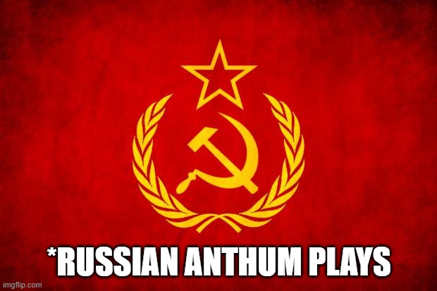 In Soviet Russia | *RUSSIAN ANTHUM PLAYS | image tagged in in soviet russia | made w/ Imgflip meme maker