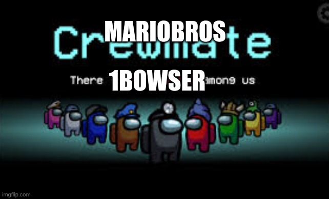 There is 1 imposter among us | MARIOBROS 1BOWSER | image tagged in there is 1 imposter among us | made w/ Imgflip meme maker