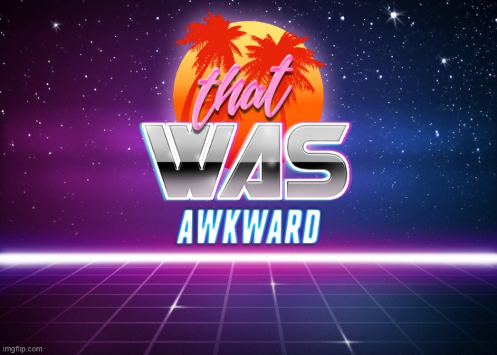 That was awkward retrowave | image tagged in that was awkward retrowave | made w/ Imgflip meme maker