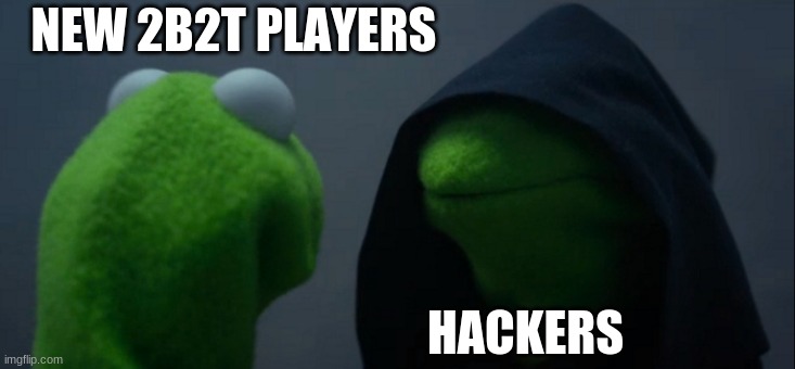 new 2b2t players | NEW 2B2T PLAYERS; HACKERS | image tagged in memes,evil kermit | made w/ Imgflip meme maker