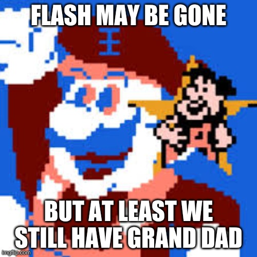 yay | FLASH MAY BE GONE; BUT AT LEAST WE STILL HAVE GRAND DAD | image tagged in memes,funny,grand dad,flash,oh okay | made w/ Imgflip meme maker
