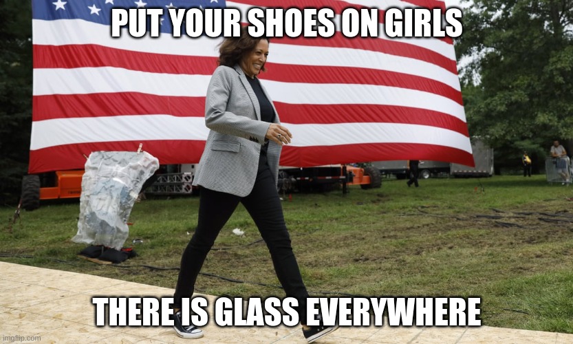 Harris | PUT YOUR SHOES ON GIRLS; THERE IS GLASS EVERYWHERE | image tagged in harris | made w/ Imgflip meme maker
