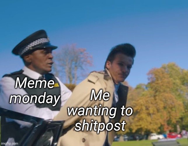 Louis Tomlinson Arrested | Me wanting to shitpost; Meme monday | image tagged in louis tomlinson arrested | made w/ Imgflip meme maker