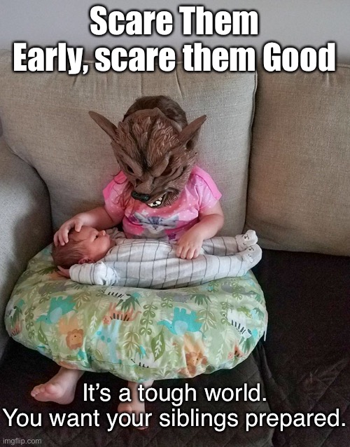 It’s A Jungle Out There | Scare Them Early, scare them Good; It’s a tough world.
You want your siblings prepared. | image tagged in funny memes,dark humor,siblings | made w/ Imgflip meme maker