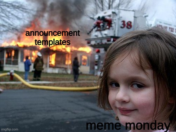 Disaster Girl | announcement templates; meme monday | image tagged in memes,disaster girl | made w/ Imgflip meme maker