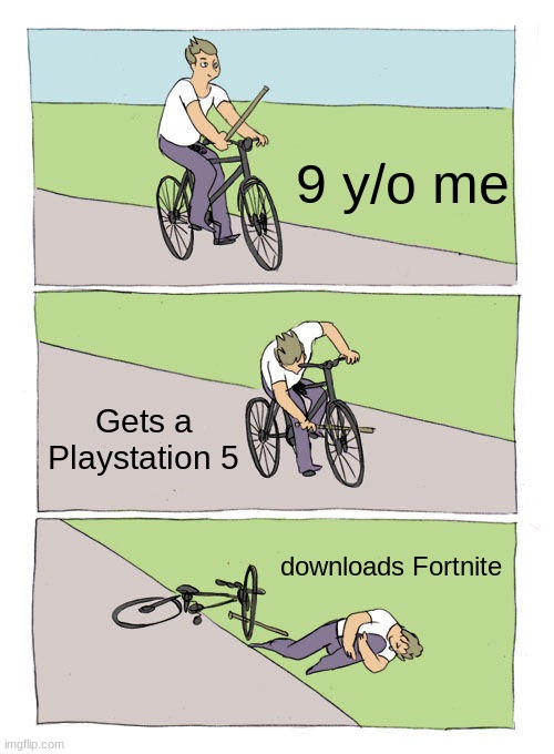 Fortnite Bike Fall | 9 y/o me; Gets a Playstation 5; downloads Fortnite | image tagged in memes,bike fall,fortnite,playstation,5,gaming | made w/ Imgflip meme maker