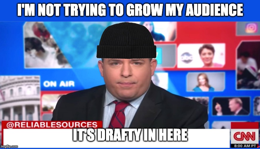 Brian Stelter is not Tim Pool | I'M NOT TRYING TO GROW MY AUDIENCE; IT'S DRAFTY IN HERE | image tagged in stelter beanie,brian stelter,brianstelter | made w/ Imgflip meme maker