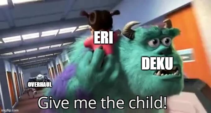 give me the child | ERI; DEKU; OVERHAUL | image tagged in give me the child monsters inc | made w/ Imgflip meme maker