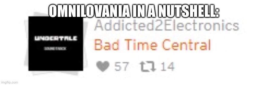 Bad Time Central | OMNILOVANIA IN A NUTSHELL: | image tagged in bad time central | made w/ Imgflip meme maker