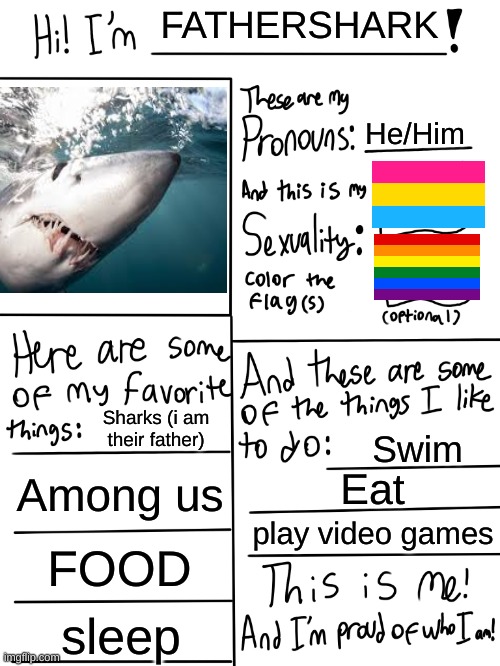 MEE | FATHERSHARK; He/Him; Sharks (i am their father); Swim; Among us; Eat; play video games; FOOD; sleep | image tagged in lgbtq stream account profile | made w/ Imgflip meme maker