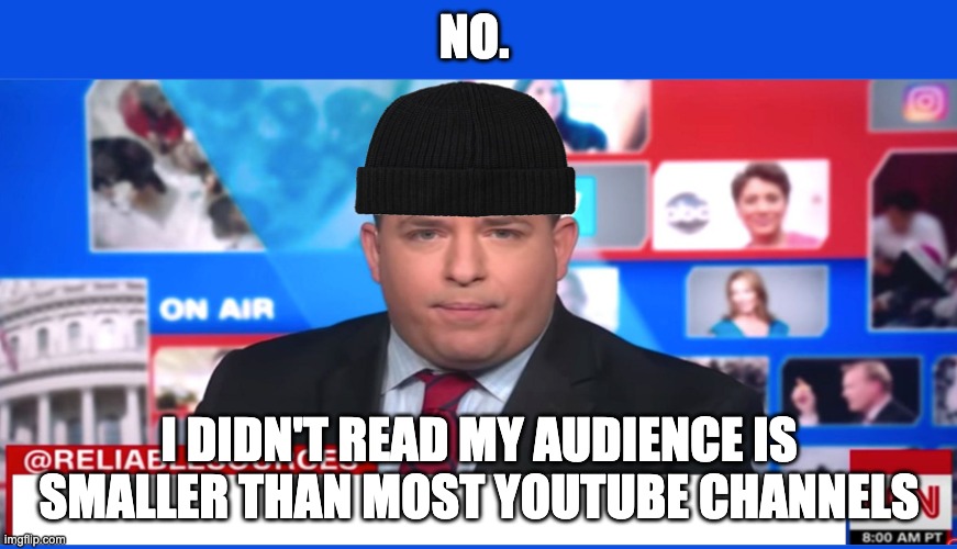 Brian Stelter | NO. I DIDN'T READ MY AUDIENCE IS SMALLER THAN MOST YOUTUBE CHANNELS | image tagged in stelter beanie,brian stelter,brianstelter | made w/ Imgflip meme maker