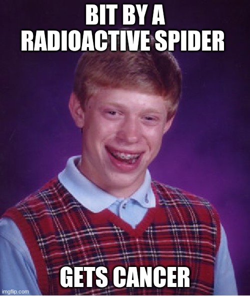I feel you bro | BIT BY A RADIOACTIVE SPIDER; GETS CANCER | image tagged in memes,bad luck brian | made w/ Imgflip meme maker