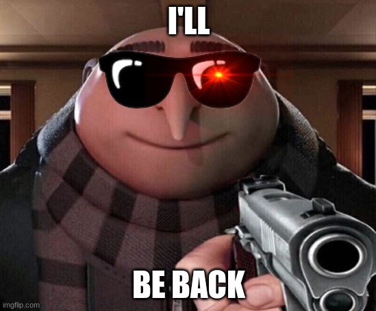 Gru Gun | I'LL; BE BACK | image tagged in gru gun | made w/ Imgflip meme maker